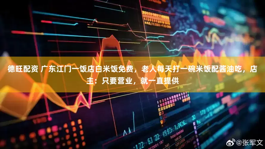 德旺配资 广东江门一饭店白米饭免费，老人每天打一碗米饭配酱油吃，店主：只要营业，就一直提供